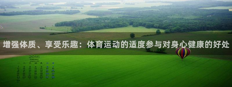 杏耀4官网：增强体质、享受乐趣：体育运动的适度参与对身心健康的好处