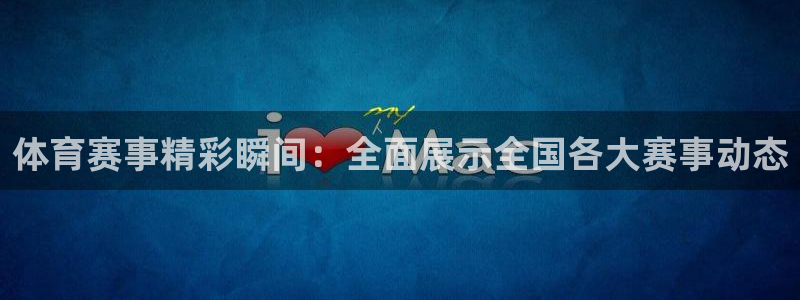 杏耀体育热门赛事有哪些：体育赛事精彩瞬间：全面展示全国各大赛事动态