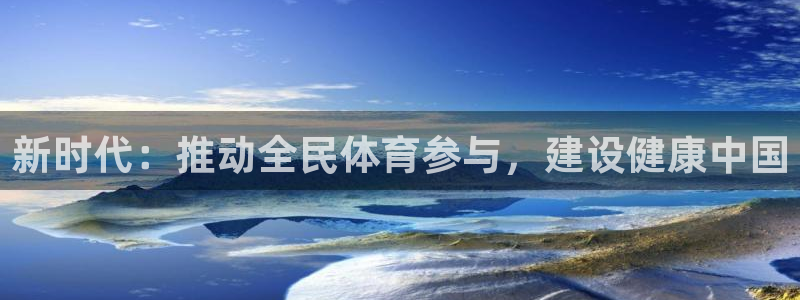 杏耀官网：新时代：推动全民体育参与，建设健康中国